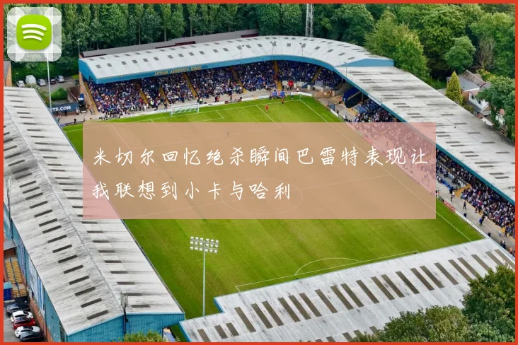 米切尔回忆绝杀瞬间巴雷特表现让我联想到小卡与哈利